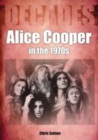 Alice Cooper in the 1970s: Decades 1789521041 Book Cover