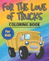For The Love Of Trucks: Fun Coloring Book for Kids, Toddlers or Pre-Schoolers who Love All Things Trucks. B08T48JBC7 Book Cover