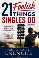21 Foolish Things Singles Do: Escape the Foolish Mistakes of Singlehood; Prepare Wisely For Destiny, Dignity, and a Lasting Marriage 9788528481 Book Cover