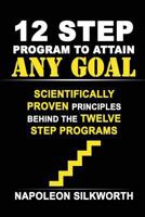12 Step Program to Attain Any Goal: Scientifically Proven Principles Behind the Twelve Step Programs 1541267311 Book Cover