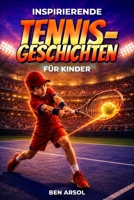 Inspirierende Tennisgeschichten für Kinder: 15 inspirierende wahre Tennisgeschichten für junge Leser mit Lektionen in Teamarbeit, Selbstvertrauen und niemals aufgeben (German Edition) B0H15JLWW2 Book Cover