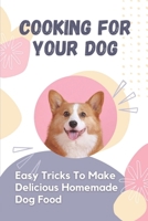 Cooking For Your Dog: Easy Tricks To Make Delicious Homemade Dog Food: Homemade Dog Food Recipes B09FSGVD9Y Book Cover