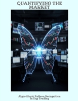 QUANTIFYING THE MARKET Algorithmic Pattern Recognition In Day Trading B0FHDVX29Z Book Cover