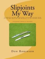 Slipjoints My Way: A Complete Method of Making a Slipjoint Folder from Raw Materials All the Way to the Finished Knife. 1463773145 Book Cover