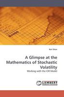 A Glimpse at the Mathematics of Stochastic Volatility: Working with the CIR Model 3838306899 Book Cover
