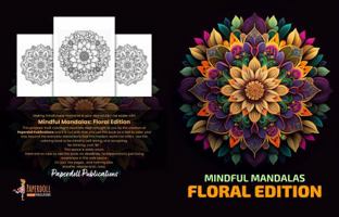 Mindful Mandalas: Floral Edition: Mandala Coloring Books for Adults (Mindful Mandalas: Mandala Coloring Book Series for Adults) 1923014153 Book Cover