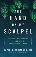 The Hand on My Scalpel: Humorous & Heartbreaking Stories from a Jungle Operating Room 0875099327 Book Cover