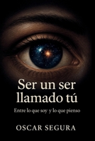 Ser un ser llamado tú: Entre lo que soy y lo que pienso (Spanish Edition) B0FDB2XXD7 Book Cover
