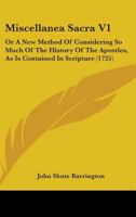 Miscellanea Sacra V1: Or A New Method Of Considering So Much Of The History Of The Apostles, As Is Contained In Scripture 1164903837 Book Cover