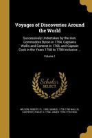 Voyages of Discoveries Around the World: Successively Undertaken by the Hon. Commodore Byron in 1764, Captains Wallis and Carteret in 1766, and ... Years 1768 to 1789 Inclusive ...; Volume 1 1371777446 Book Cover