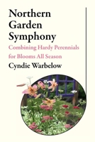 Northern Garden Symphony: Combining Hardy Perennials for Blooms All Season 1602234418 Book Cover