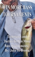Win More Bass Tournaments: Techniques and tactics to win more bass tournaments. 1511533412 Book Cover