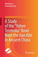 A Study of the “Yohen Tenmoku” Bowl from the Jian Kiln in Ancient China 9819241707 Book Cover