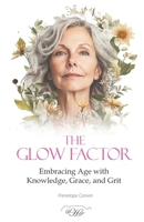 The Glow Factor: Embracing Age with Knowledge, Grace, and Grit B0DSPGHGL8 Book Cover