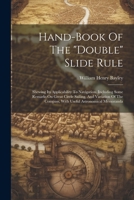 Hand-Book of the Double Slide Rule: Shewing Its Applicability to Navigation. Including Some Remarks on Great Circle Sailing, and Variation of the Compass, with Useful Astronomical Memoranda 1021198617 Book Cover