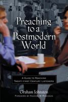 Preaching to a Postmodern World: A Guide to Reaching Twenty-first Century Listeners 0801063671 Book Cover
