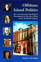 Offshore Island Politics: The Constitutional and Political Development of the Isle of Man in the Twentieth Century (Liverpool University Press - Centre for Manx Studies Monographs) 0853237875 Book Cover