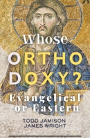 Whose Orthodoxy? Evangelical or Eastern: Testing the Traditions, Resting in Christ B0GLX62T4P Book Cover