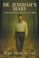 Dr. Jedidiah's Diary: A Psychiatrist's Journey of Mind B0FHP4G2QN Book Cover