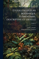 A0/00tude Des Fleurs: Botanique A(c)La(c)Mentaire, Descriptive Et Usuelle. Tome 2 1172177392 Book Cover