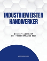 Industriemeister Handwerker: Der Leitfaden zur Gesetzessammlung 2026 B0GMG6M53W Book Cover