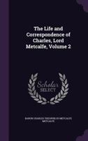 The Life and Correspondence of Charles, Lord Metcalfe, Volume 2 1358755132 Book Cover