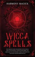 Wicca Spells: The Complete Guide for Mastering Wiccan Spells. How to Use Crystals, Candles, Runes, Herbal and Moon Magic to Cast Powerful Spells and Master the Witchcraft Secrets Behind Rituals 1089668481 Book Cover