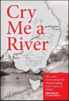 Cry Me a River: One Man's Journey Down the Murray Darling with a Kayak on Wheels 0980613701 Book Cover