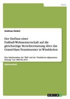 Der Einfluss einer Fu�ball-Weltmeisterschaft auf die gleichzeitige Berichterstattung �ber das Grand-Slam-Tennisturnier in Wimbledon: Eine Inhaltsanalyse der Bild und der Frankfurter Allgemeinen Zeitun 3656477280 Book Cover