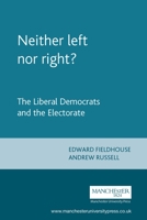 Neither Left nor Right: The Liberal Democrats and the Electorate 0719066018 Book Cover