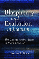 Blasphemy and Exaltation in Judaism: The Charge against Jesus in Mark 14:5365 (Biblical Studies Library) 1498299458 Book Cover