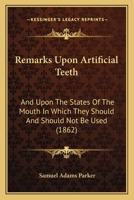 Remarks Upon Artificial Teeth: And Upon The States Of The Mouth In Which They Should And Should Not Be Used 1120690587 Book Cover