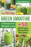 The 10-Day Green Smoothie Cleanse For Weight Loss: 10 Day Diet Plan+50 Delicious Quick & Easy Smoothie Recipes For Weight Loss 1088468853 Book Cover