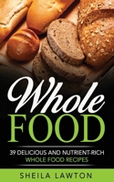 Whole Food: 39 Delicious And Nutrient-Rich Whole Food Recipes 1540771245 Book Cover