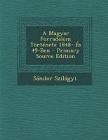 A Magyar Forradalom Tortenete 1848- Es 49-Ben 1149245565 Book Cover