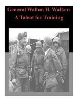 General Walton H. Walker: A Talent for Training 1500830798 Book Cover