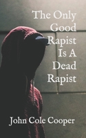 The Only Good Rapist Is A Dead Rapist B08JDTNT4X Book Cover