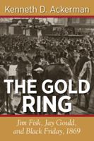 The Gold Ring: Jim Fisk, Jay Gould, and Black Friday, 1869 0887304362 Book Cover