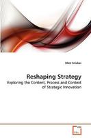 Reshaping Strategy: Exploring the Content, Process and Context of Strategic Innovation 3639261100 Book Cover