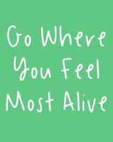 Go Where You Feel Most Alive: 108 Page College Ruled Notebook 8x10 : Light Green Satin Matte Cover 1797825364 Book Cover