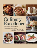Culinary Excellence: 140 Curated Recipes from Passionate Home Cooks - Abigail W.P. Parker B0F595JF47 Book Cover