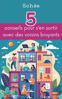 5 conseils pour s'en sortir avec des voisins bruyants: Petit guide de l'intrépide aspirant à la tranquillité domestique (French Edition) 2487765054 Book Cover