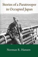 Stories of a Paratrooper in Occupied Japan: A Clerk and Paratrooper in the 11th Airborne Division in Sendai, Japan in 1946-47 after WW II. 1536916072 Book Cover