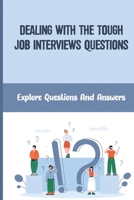 Dealing With The Tough Job Interviews Questions: Explore Questions And Answers: Build Your Confidence B09BGKJP31 Book Cover