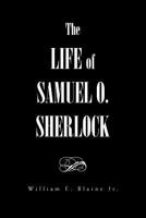 The Life of Samuel O. Sherlock 1465377379 Book Cover