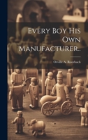 Every Boy His Own Manufacturer.. 1022438999 Book Cover