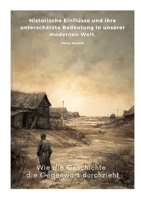Wie die Geschichte die Gegenwart durchzieht: Historische Einflüsse und ihre unterschätzte Bedeutung in unserer modernen Welt (German Edition) 3384351088 Book Cover