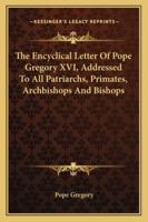 The Encyclical Letter of Pope Gregory XVI, Addressed to All Patriarchs, Primates, Archbishops and Bishops 1432648748 Book Cover