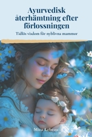 Ayurvedisk återhämtning efter förlossningen: Tidlös visdom för nyblivna mammor (Swedish Edition) 9199056410 Book Cover