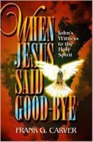 When Jesus Said Goodbye: John's Witness to the Holy Spirit 0834115700 Book Cover